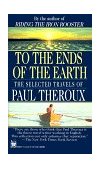 To the Ends of the Earth The Selected Travels of Paul Theroux 1994 9780804111225 Front Cover