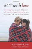 ACT with Love Stop Struggling, Reconcile Differences, and Strengthen Your Relationship with Acceptance and Commitment Therapy cover art