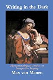 Writing in the Dark Phenomenological Studies in Interpretive Inquiry  9781629584225 Front Cover