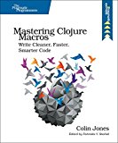 Mastering Clojure Macros Write Cleaner, Faster, Smarter Code 2014 9781941222225 Front Cover