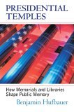 Presidential Temples How Memorials and Libraries Shape Public Memory cover art