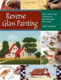 Reverse Glass Painting Tips, Tools, and Techniques for Learning the Craft 2010 9780811705226 Front Cover