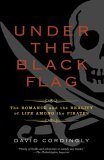 Under the Black Flag The Romance and the Reality of Life among the Pirates cover art