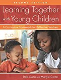 Learning Together with Young Children, Second Edition A Curriculum Framework for Reflective Teachers 2nd 9781605545226 Front Cover