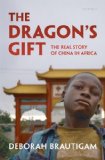 Dragon&#39;s Gift The Real Story of China in Africa