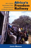 Africa's Freedom Railway How a Chinese Development Project Changed Lives and Livelihoods in Tanzania 2011 9780253223227 Front Cover