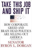 Take This Job and Ship It How Corporate Greed and Brain-Dead Politics Are Selling Out America 2006 9780312355227 Front Cover