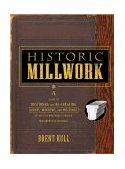 Historic Millwork A Guide to Restoring and Re-Creating Doors, Windows, and Moldings of the Late Nineteenth Through Mid-Twentieth Centuries  9780471416227 Front Cover