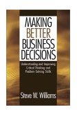 Making Better Business Decisions Understanding and Improving Critical Thinking and Problem Solving Skills cover art