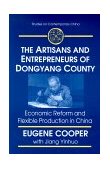Artisans and Entrepreneurs of Dongyang County: Economic Reform and Flexible Production in China Economic Reform and Flexible Production in China 1999 9780765603227 Front Cover