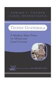 Tecpan Guatemala A Modern Maya Town in Global and Local Context cover art