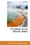 Grammar of the Homeric Dialect 2009 9781113153227 Front Cover