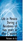 Life in Mexico During a Residence of Two Years in That C Ountry 2009 9781115290227 Front Cover