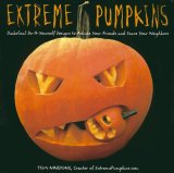 Extreme Pumpkins Diabolical Do-It-Yourself Designs to Amuse Your Friends and Scare Your Neighbors 2007 9781557885227 Front Cover