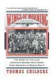 Wings of Morning The Story of the Last American Bomber Shot down over Germany in World War II cover art
