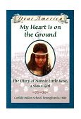 My Heart Is on the Ground The Diary of Nannie Little Rose, a Sioux Girl, Carlisle Indian School, Pennsylvania, 1880 cover art