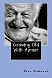 Growing Old with Humor 2012 9781478282228 Front Cover