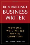 Be a Brilliant Business Writer Write Well, Write Fast, and Whip the Competition cover art