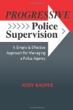 Progressive Police Supervision A Simple and Effective Approach for Managing a Police Agency cover art