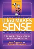 It Just Makes Sense Common Sense Living in an Everyday World: 7 Principles for a Joyful and Stress Free Life 2012 9781614480228 Front Cover