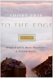 Short Trip to the Edge Where Earth Meets Heaven -- A Pilgrimage 2007 9780060843229 Front Cover