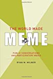 World Made Meme Public Conversations and Participatory Media  9780262535229 Front Cover