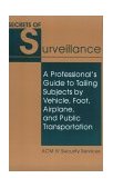 Secrets of Surveillance A Professional's Guide to Tailing Subjects by Vehicle, Foot, Airplane, and Public Transportation cover art