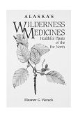 Alaska's Wilderness Medicines Healthful Plants of the Far North 1987 9780882403229 Front Cover