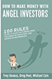 How to Make Money with Angel Investors 100 Rules to Get a Start-Up Funded from the Minds of Investors and Entrepreneurs 2014 9780989519229 Front Cover