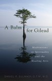 Balm for Gilead Meditations on Spirituality and the Healing Arts cover art