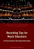 Recording Tips for Music Educators A Practical Guide for Recording School Groups  9780190465230 Front Cover