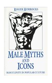 Male Myths and Icons Masculinity in Popular Culture 1995 9780312126230 Front Cover
