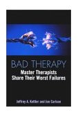 Bad Therapy Master Therapists Share Their Worst Failures