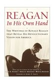 Reagan, in His Own Hand The Writings of Ronald Reagan that Reveal His Revolutionary Vision for America  9780743201230 Front Cover
