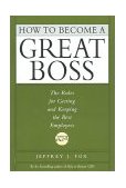 How to Become a Great Boss The Rules for Getting and Keeping the Best Employees cover art