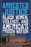 Arrested Justice Black Women, Violence, and America&#39;s Prison Nation