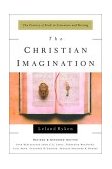 Christian Imagination The Practice of Faith in Literature and Writing