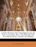 Few Words on the Rejection of the Episcopal Bill To Amend the Ecclesiastical Court of Appeal 2010 9781149693230 Front Cover