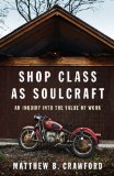 Shop Class As Soulcraft An Inquiry into the Value of Work 2009 9781594202230 Front Cover