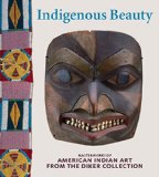 Indigenous Beauty Masterworks of American Indian Art from the Diker Collection 2015 9780847845231 Front Cover