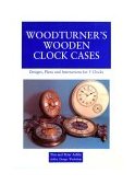 Woodturner's Wooden Clock Cases Designs, Plans, and Instructions for 5 Clocks 1993 9780941936231 Front Cover
