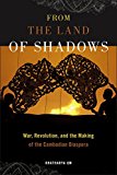 From the Land of Shadows War, Revolution, and the Making of the Cambodian Diaspora  9781479858231 Front Cover