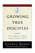 Growing True Disciples New Strategies for Producing Genuine Followers of Christ 2001 9781578564231 Front Cover