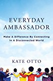 Everyday Ambassador Make a Difference by Connecting in a Disconnected World 2015 9781582705231 Front Cover