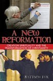 New Reformation Creation Spirituality and the Transformation of Christianity 2006 9781594771231 Front Cover