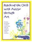 Reaching the Child with Autism Through Art 1996 9781885477231 Front Cover