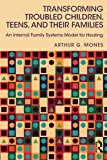 Transforming Troubled Children, Teens, and Their Families An Internal Family Systems Model for Healing  9780415744232 Front Cover