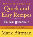 Mark Bittman's Quick and Easy Recipes from the New York Times Featuring 350 Recipes from the Author of HOW to COOK EVERYTHING and the BEST RECIPES in the WORLD: a Cookbook 2007 9780767926232 Front Cover