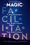 Unlocking the Magic of Facilitation 11 Key Concepts You Didn't Know You Didn't Know  9780989760232 Front Cover