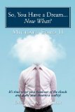 So, You Have A Dream... Now What? It's Time to Get Your Head Out of the Clouds and Make Your Dreams A Reality! 2011 9781456742232 Front Cover